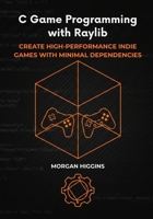 C Game Programming with Raylib: Create High-Performance Indie Games with Minimal Dependencies B0GNT7RC3H Book Cover
