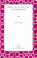 How to Paint the Savior Dead (Wick Poetry Chapbook Series Four, #1) 0873389085 Book Cover