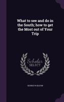 What to See and Do in the South; How to Get the Most Out of Your Trip 1355219671 Book Cover