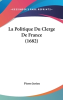La Politique Du Clerge De France (1682) 1166043274 Book Cover