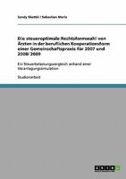 Die steueroptimale Rechtsformwahl von Ärzten in der beruflichen Kooperationsform einer Gemeinschaftspraxis für 2007 und 2008/ 2009: Ein ... einer Veranlagungssimulation 3638913651 Book Cover