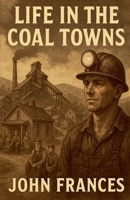 Life in the Coal Towns B0FSJNLPFF Book Cover