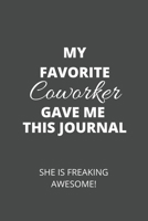 My Favorite Coworker Gave Me This Journal. She Is Freaking Awesome!: Employee Team Gifts - Blank Lined Notebook Journal Notes. 1650827156 Book Cover