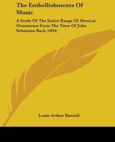 ...The Embellishments of Music: A Study of the Entire Range of Musical Ornaments From the Time of John Sebastian Bach 1016162502 Book Cover