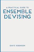 A Practical Guide to Ensemble Devising 1137461551 Book Cover
