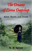 The Dreams Of Lorna Deepsleep: Alice, Smith And Jones 1418494011 Book Cover