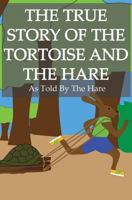 The True Story of the Tortoise and the Hare: As Told by the Hare 1544920547 Book Cover