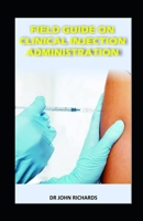 FIELD GUIDE ON CLINICAL INJECTION ADMINISTRATION: Concepts, processes and practical guidelines to clinical injections safety 1700227475 Book Cover