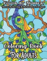 Color By Number Stress Relieving & Relaxation Designs Coloring Book For Adults: An Adult Coloring Book with Fun, Easy, and Relaxing Coloring Pages null Book Cover