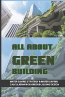 All About Green Building: Water Saving Strategy & Water Saving Calculation For Green Building Design: Xeriscaping Benefits B099C2MXWQ Book Cover