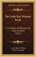 The Little Red Wonder Book: A First Book Of Religion For Little Children (1917) 1104314142 Book Cover