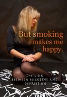 But Smoking Makes Me Happy: The Link Between Nicotine and Depression 1422202445 Book Cover