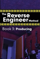 The Reverse Engineer Method: Book 3: Producing 1778901905 Book Cover