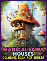 Magical Fairy Houses Coloring Book for adults: Whimsical Fairy Abodes for the Creative Soul B0CLLTTC78 Book Cover