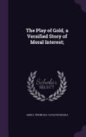 The Play of Gold, a Versified Story of Moral Interest; 1359544232 Book Cover