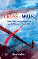 Cross + Walk: Living Where the Kingdom of God and Our Window of Time Collide 1486623417 Book Cover