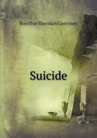 Suicide: History of the Penal Laws Relating to it in Their Legal, Social 1016671997 Book Cover