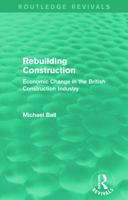 Rebuilding Construction (Routledge Revivals): Economic Change in the British Construction Industry 0415739292 Book Cover