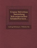 Crania Helvetica: Sammlung Schweizerischer Schadelformen... 1288185766 Book Cover