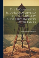 The 50 Centimetre Slide-Rule As Applied to Tacheometry and Curve-Ranging With Tables 1021393460 Book Cover