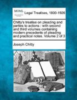 Chitty's treatise on pleading and parties to actions: with second and third volumes containing modern precedents of pleading and practical notes. Volume 3 of 3 1240051107 Book Cover
