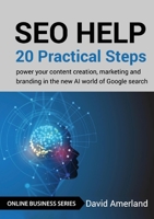 SEO Help: 20 Practical Steps to Power your Content Creation, Marketing and Branding in the new AI World of Google Search 1844810305 Book Cover