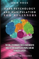 Dark Psychology and Manipulation for Beginners: The Only Techniques You'll Ever Need to Analyze and Manipulate People Like and Hypnosis Expert! 1803607866 Book Cover