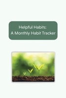 Helpful Habits: A Monthly Habit Tracker 1716001277 Book Cover