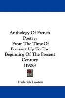 Anthology of French Poetry from the Time of Froissart Up to the Beginning of the Present Century (Classic Reprint) 1165273616 Book Cover