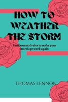 How to weather the storm: Fundamental rules to make your marriage work again B0BH35W2HS Book Cover