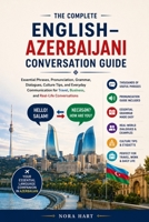 The Complete English–Azerbaijani Conversation Guide: Essential Phrases, Pronunciation, Grammar, Dialogues, Culture Tips, and Everyday Communication for Travel, Business, and Real-Life Conversations B0H53BGF13 Book Cover