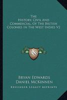 The History, Civil And Commercial, Of The British Colonies In The West Indies V2 1163294993 Book Cover