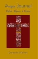Prayer Journal: Reflect, Refocus, & Rejoice 0997716126 Book Cover