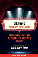 Die Hard - Ultimate Trivia Book: Trivia, Curious Facts And Behind The Scenes Secrets Of The Film Directed By John Mctiernan B0CV4NTWTN Book Cover