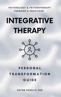 Integrative Therapy: Personal Transformation Guide (Theories and Practices of Psychology and Psychotherapy) B0DTFS8KDF Book Cover