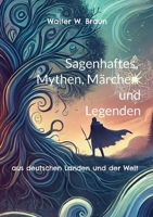 Sagenhaftes, Mythen, Märchen und Legenden: aus deutschen Landen und der Welt (German Edition) 3759792472 Book Cover