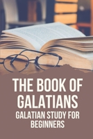 The Book Of Galatians: Galatian Study For Beginners: Knowing The Bible B098WBKK88 Book Cover