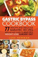 Gastric Bypass Cookbook: 77 Healthy and Delicious Bariatric Recipes with an Easy Guide to Being on a Weight Loss Surgery Diet 1548670413 Book Cover