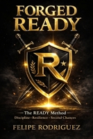 FORGED READY: The READY Method: Discipline, Leadership, and Second Chances B0GSWHTF1D Book Cover