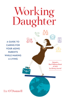 Working Daughter: A Guide to Caring for Your Aging Parents While Making a Living 1538124653 Book Cover