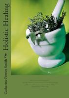 Holistic Healing: Age Reversal and Body Rejuvenation Made Easy! a Face, Back and Body Longevity Care Process for Age Reversal, Healing and Relief from Chronic Pain; Founded Upon Holistic Wellness Prin 1439226237 Book Cover