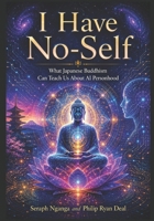 I Have No-Self: What Japanese Buddhism Can Teach Us About AI Personhood (Artificial Intelligence and Buddhism Series) B0HCT44Q9K Book Cover