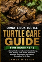 Ornate Box Turtle Care Guide for Beginners: A Complete Owner’s Guide to Habitat Setup, Diet, Heating, UVB, Health, Brumation, Breeding, Enrichment, and Lifelong Ornate Box Turtle Care B0HH8PXM5G Book Cover