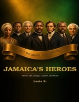 Jamaica's Heroes: Stories of Courage, Culture, and Pride B0H997TDP4 Book Cover