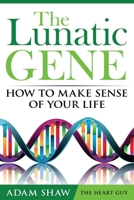 The Lunatic Gene: How To Make Sense Of Your Life 0995499101 Book Cover