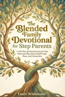 The Blended Family Devotional for Step Parents: A 366-Day Spiritual Journey for Step Mom and Step Dad to Build Unity, Peace, and Connection B0GTRJDS4K Book Cover