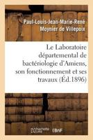 Le Laboratoire Da(c)Partemental de Bacta(c)Riologie D'Amiens, Son Fonctionnement Et Ses Travaux En 1895 2019579847 Book Cover