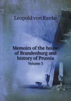 Memoirs of the House of Brandenburg: And History of Prussia, During the Seventeenth and Eighteenth Centuries; Volume 3 1018040374 Book Cover