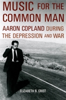 Music for the Common Man: Aaron Copland during the Depression and War 0195383591 Book Cover