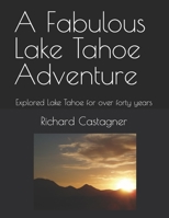 A Fabulous Lake Tahoe Adventure: Explored Lake Tahoe for over forty years B08NZDQFK5 Book Cover